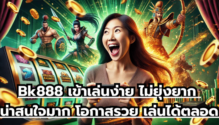 Bk888 เข้าเล่นง่าย ไม่ยุ่งยาก น่าสนใจมาก โอกาสรวย เล่นได้ตลอด ไม่มีวันปิด